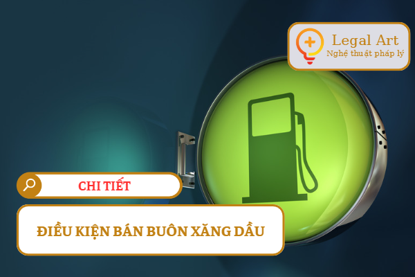 Điều kiện Bán Buôn Xăng Dầu Tại Việt Nam
