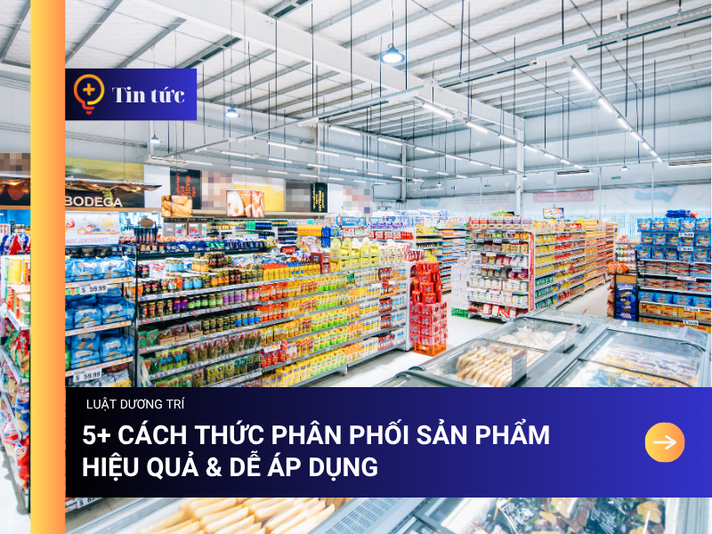 5+ Cách thức phân phối sản phẩm hiệu quả & Dễ áp dụng