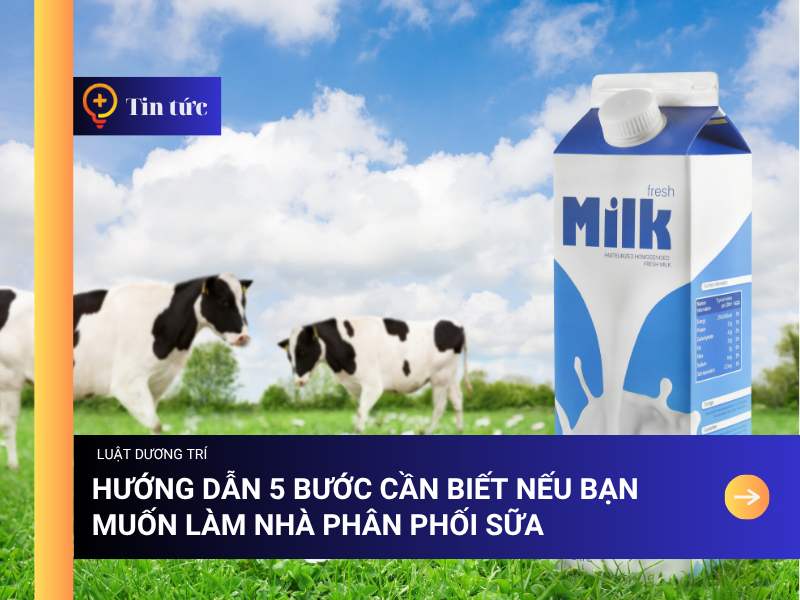 Hướng dẫn 5 bước cần biết nếu bạn muốn làm nhà phân phối sữa