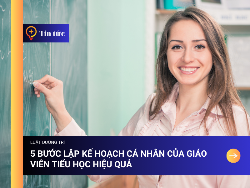 5 Bước lập Kế Hoạch Cá nhân của Giáo viên Tiểu Học hiệu quả