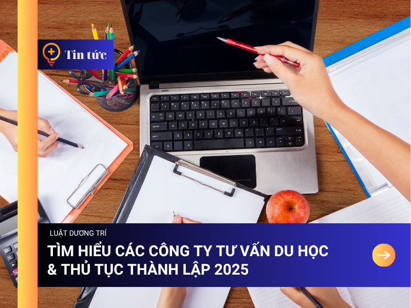 Tìm hiểu các Công ty tư vấn Du học & Thủ tục thành lập 2025