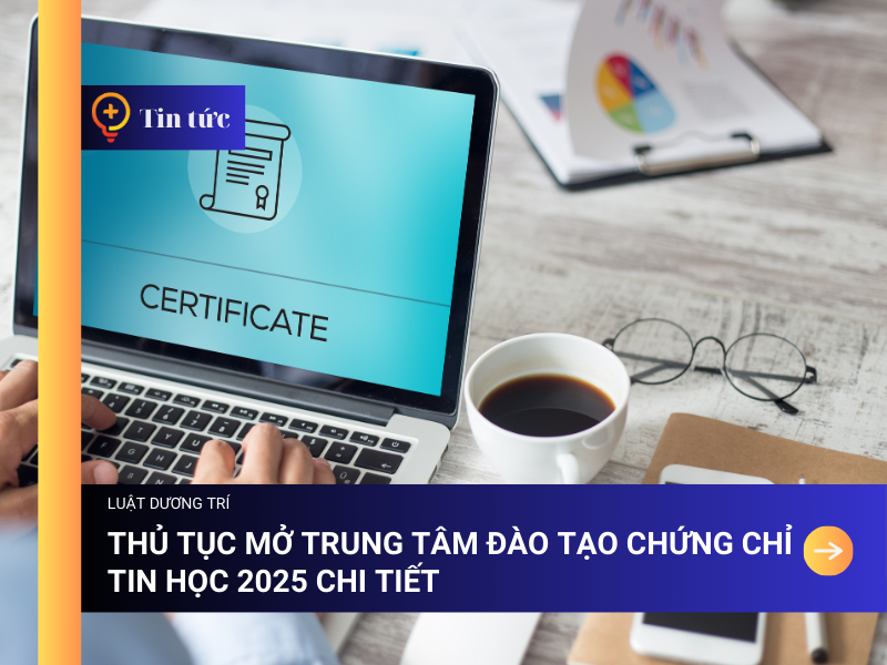 Thủ tục mở Trung tâm đào tạo Chứng chỉ Tin học 2025 chi tiết