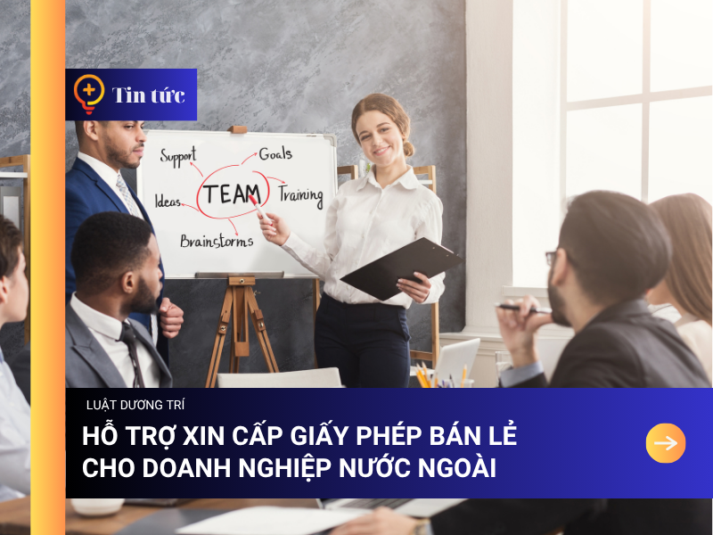 Hỗ trợ xin cấp Giấy phép bán lẻ cho doanh nghiệp nước ngoài 