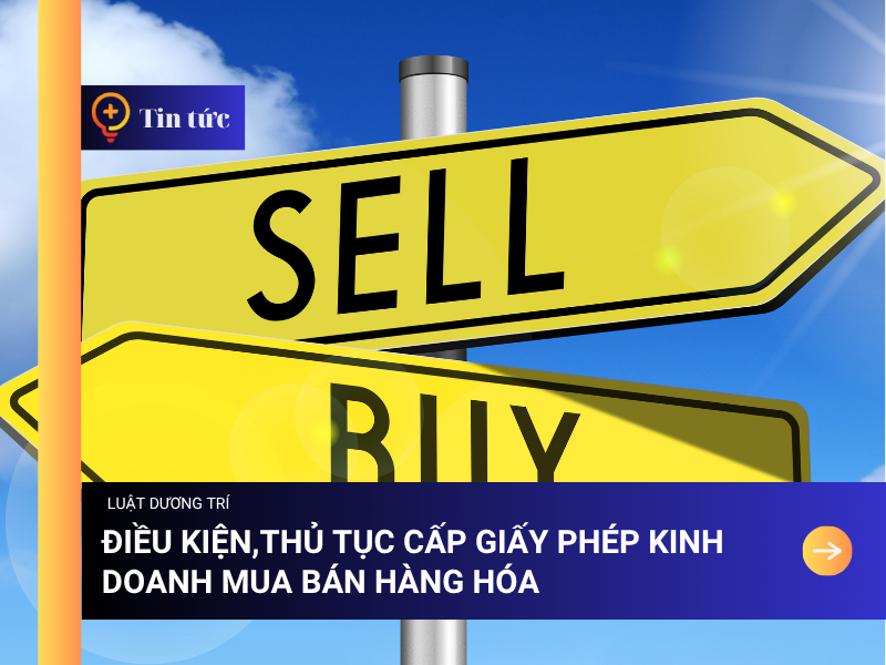 Điều kiện, Thủ tục cấp Giấy phép kinh doanh mua bán hàng hóa