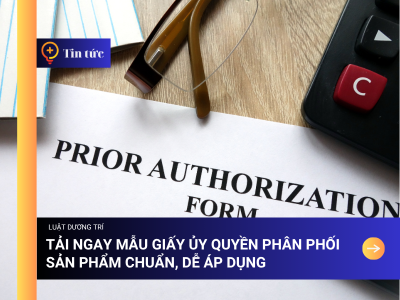 Tải ngay mẫu giấy ủy quyền phân phối sản phẩm chuẩn, dễ áp dụng