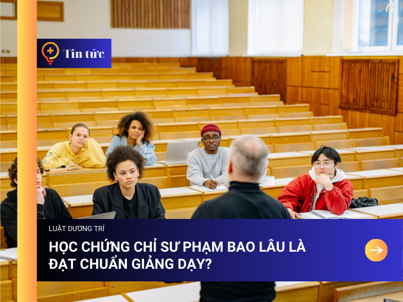Học Chứng chỉ Sư phạm bao lâu là Đạt Chuẩn Giảng Dạy?