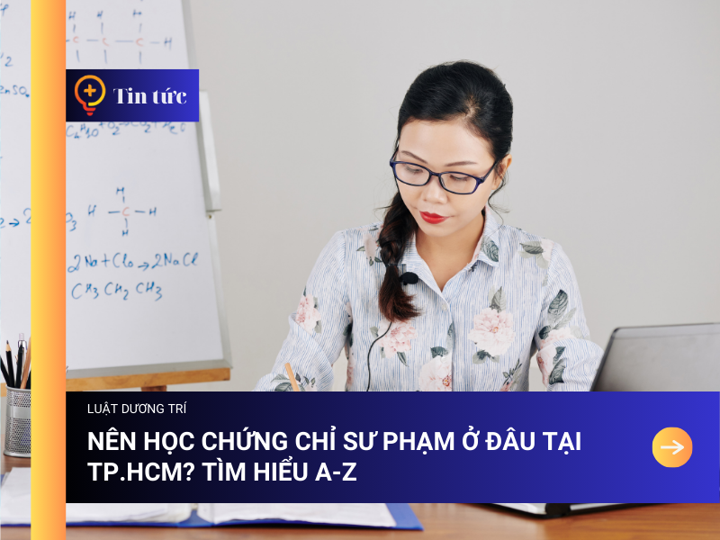 Nên học chứng chỉ sư phạm ở đâu tại TP.HCM? Tìm hiểu A-Z