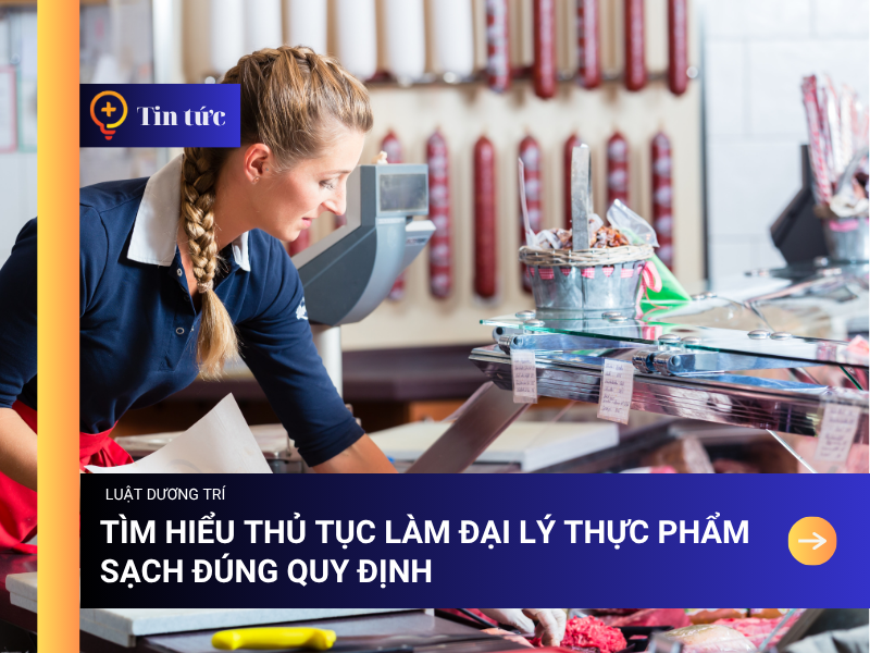 Tìm hiểu Thủ tục làm Đại lý Thực phẩm sạch đúng quy định