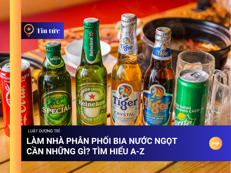 Làm nhà phân phối bia nước ngọt cần những gì? Tìm hiểu A-Z