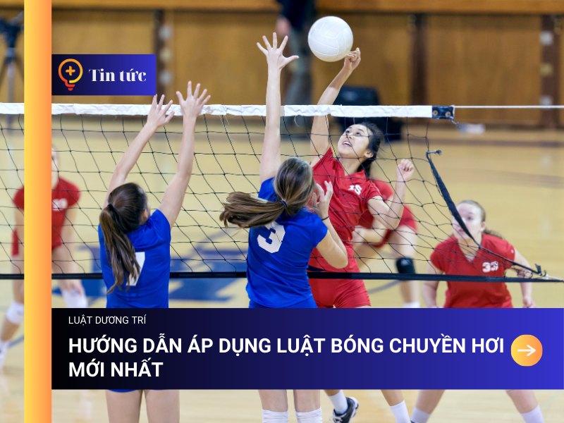Hướng dẫn áp dụng Luật Bóng Chuyền Hơi mới nhất