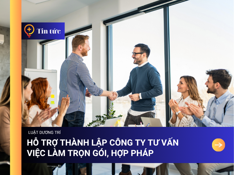 Hỗ trợ thành lập Công ty Tư vấn Việc Làm Trọn gói, Hợp pháp 
