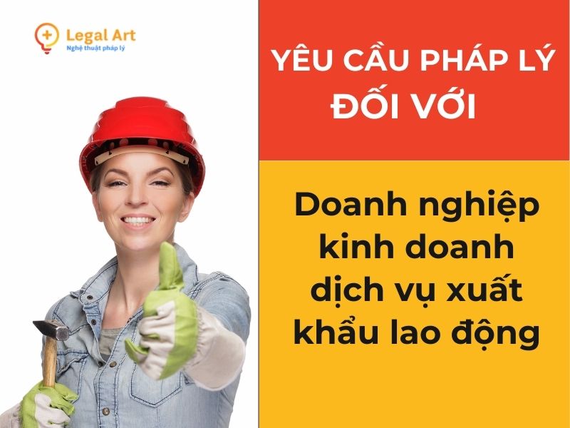 Yêu cầu pháp lý đối với Doanh nghiệp kinh doanh dịch vụ xuất khẩu lao động