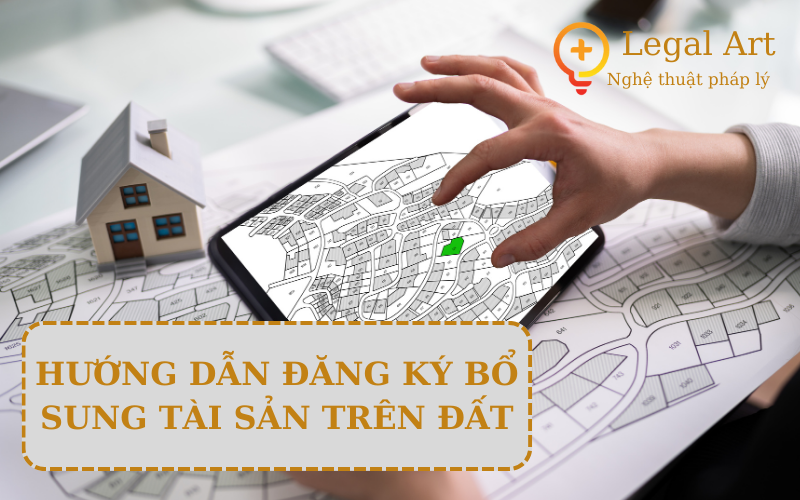 THỦ TỤC ĐĂNG KÝ BỔ SUNG TÀI SẢN TRÊN ĐẤT