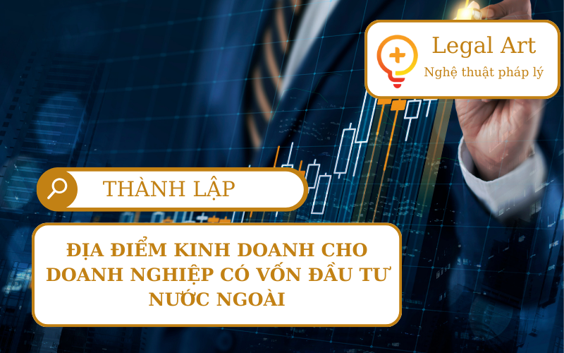 THÀNH LẬP ĐỊA ĐIỂM KINH DOANH CHO DOANH NGHIỆP CÓ VỐN ĐẦU TƯ NƯỚC 