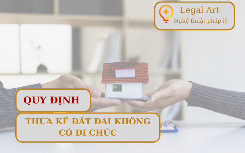 [CẬP NHẬT] QUY ĐỊNH THỪA KẾ ĐẤT ĐAI KHÔNG CÓ DI CHÚC