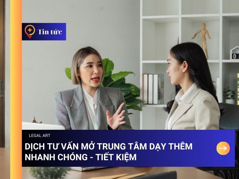 Dịch Tư Vấn Mở Trung Tâm Dạy Thêm Nhanh Chóng Tiết Kiệm