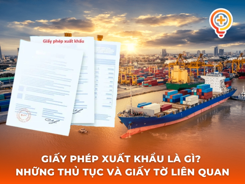 Giấy phép xuất khẩu là gì? Những thủ tục và giấy tờ liên quan