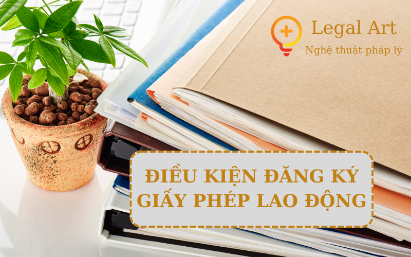 Điều kiện đăng k&yacute; giấy ph&eacute;p lao động