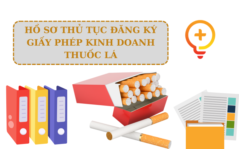 Hồ sơ thủ tục cấp giấy phép kinh doanh thuốc lá